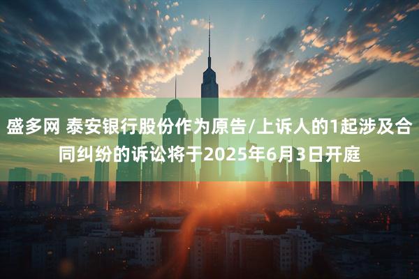 盛多网 泰安银行股份作为原告/上诉人的1起涉及合同纠纷的诉讼将于2025年6月3日开庭